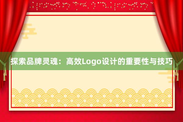 探索品牌灵魂：高效Logo设计的重要性与技巧